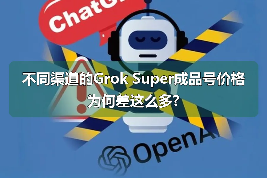 不同渠道的Grok Super成品号价格为何差这么多?