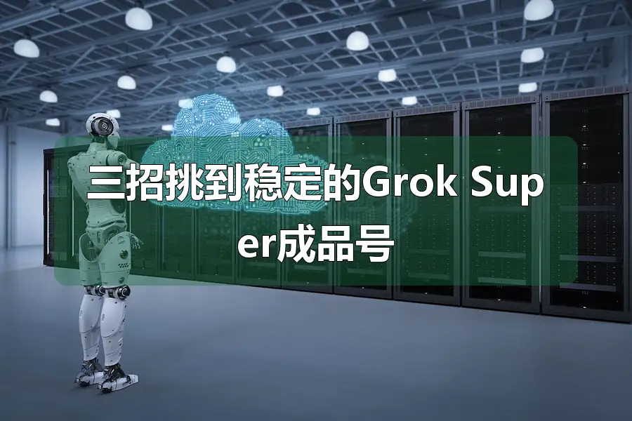 三招挑到稳定的Grok Super成品号